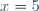 x = 5